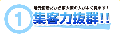 1.地元密着だから東大阪の人がよく見ます！集客力抜群！